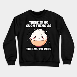 No Suvh Thing as Too Much Rice Funny Rice Lover Crewneck Sweatshirt